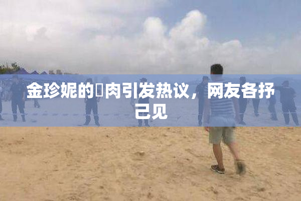 金珍妮的婬肉引发热议，网友各抒己见