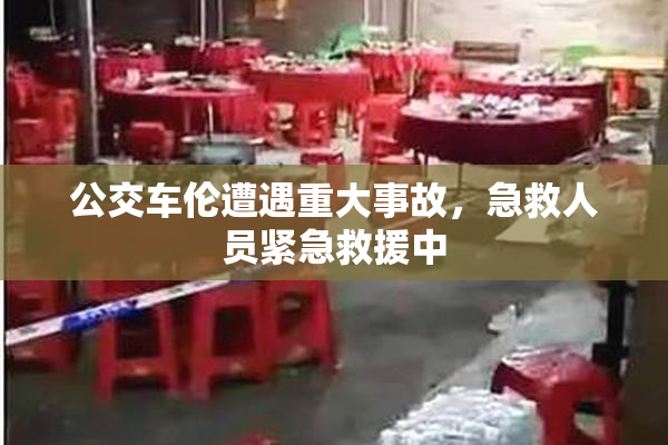 公交车伦遭遇重大事故，急救人员紧急救援中