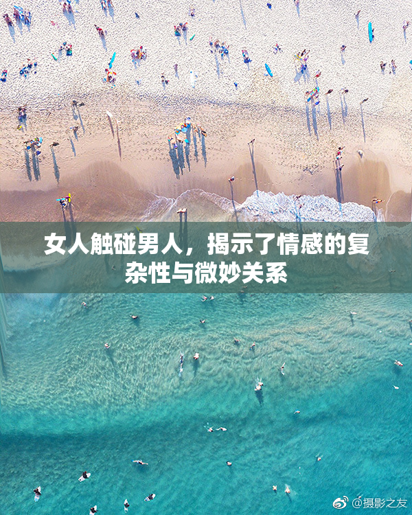 女人触碰男人，揭示了情感的复杂性与微妙关系