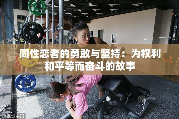 同性恋者的勇敢与坚持：为权利和平等而奋斗的故事