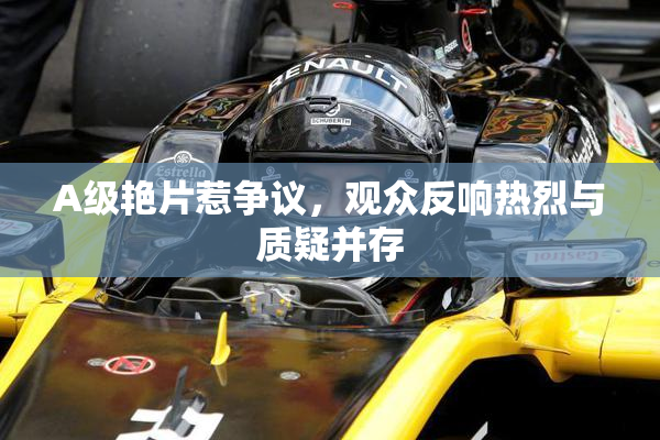 A级艳片惹争议，观众反响热烈与质疑并存
