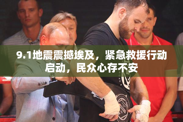 9.1地震震撼埃及，紧急救援行动启动，民众心存不安