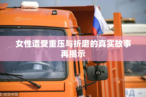 女性遭受重压与折磨的真实故事再揭示