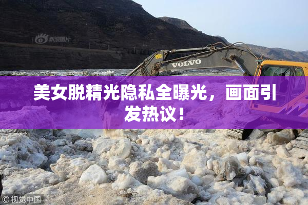 美女脱精光隐私全曝光，画面引发热议！