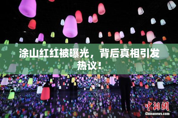 涂山红红被曝光，背后真相引发热议！