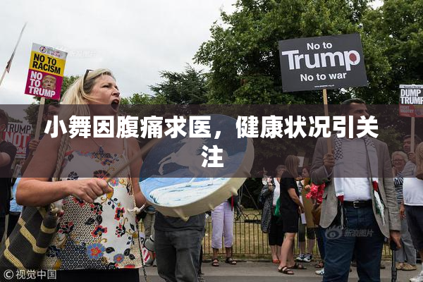 小舞因腹痛求医，健康状况引关注