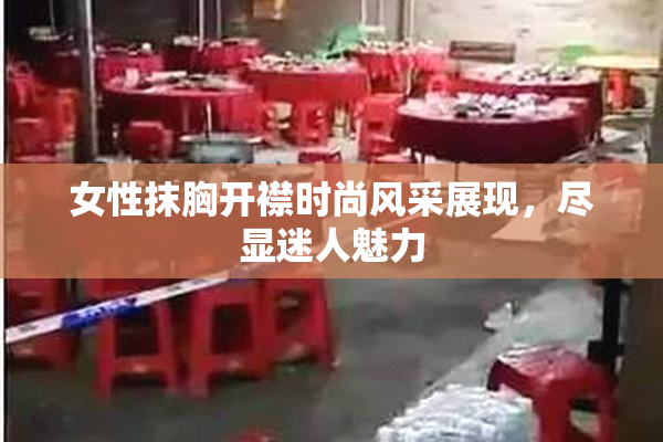 女性抹胸开襟时尚风采展现，尽显迷人魅力