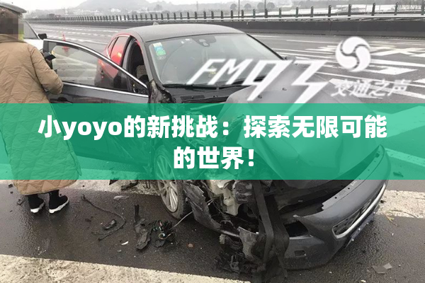 小yoyo的新挑战：探索无限可能的世界！