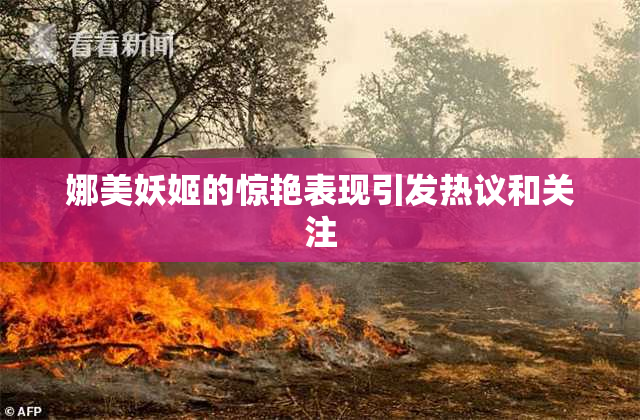 娜美妖姬的惊艳表现引发热议和关注