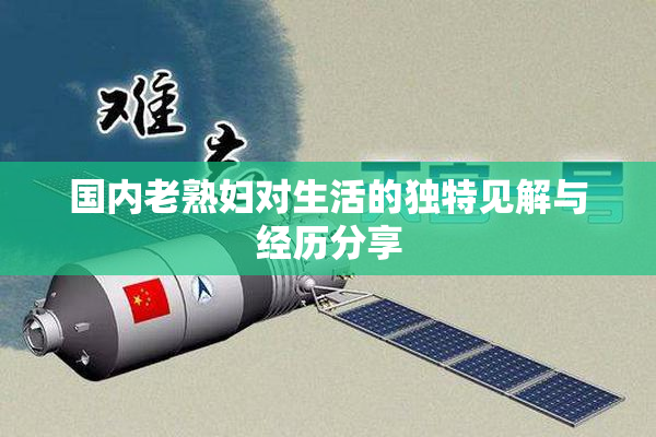 国内老熟妇对生活的独特见解与经历分享