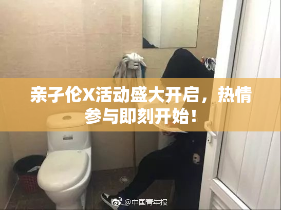 亲孑伦X活动盛大开启，热情参与即刻开始！