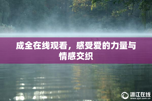 成全在线观看，感受爱的力量与情感交织