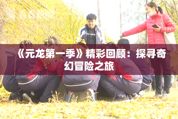 《元龙第一季》精彩回顾：探寻奇幻冒险之旅