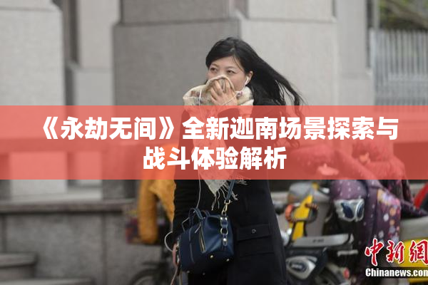《永劫无间》全新迦南场景探索与战斗体验解析