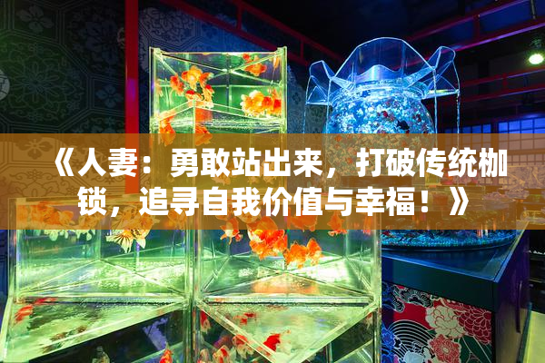 《人妻：勇敢站出来，打破传统枷锁，追寻自我价值与幸福！》