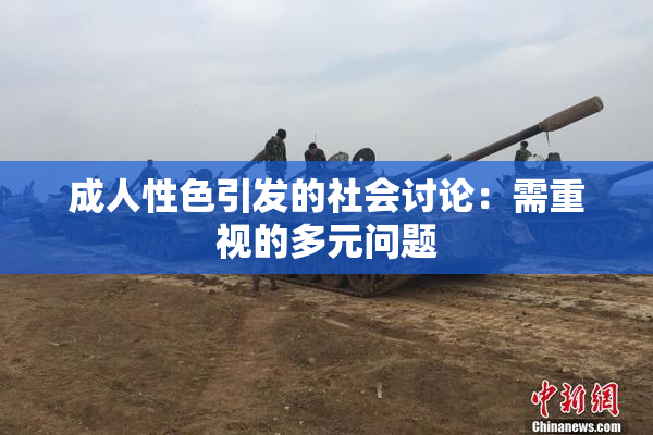 成人性色引发的社会讨论：需重视的多元问题