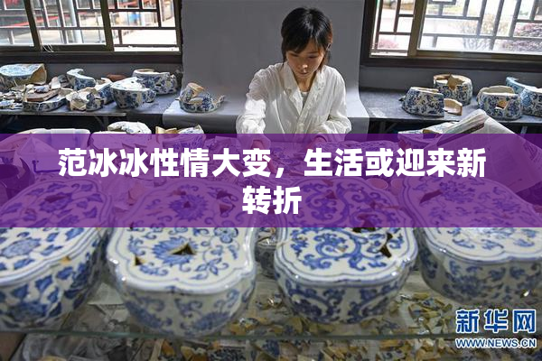 范冰冰性情大变，生活或迎来新转折