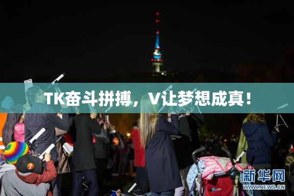 TK奋斗拼搏，V让梦想成真！