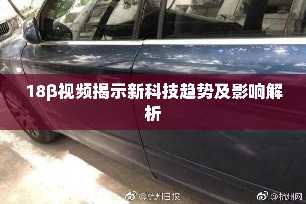 18β视频揭示新科技趋势及影响解析