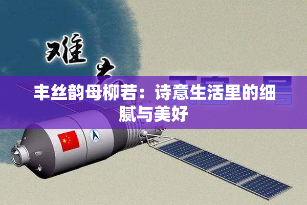 丰丝韵母柳若：诗意生活里的细腻与美好