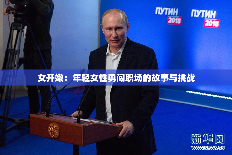 女开嫩：年轻女性勇闯职场的故事与挑战