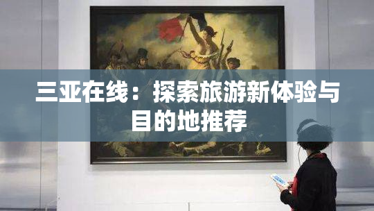 三亚在线：探索旅游新体验与目的地推荐