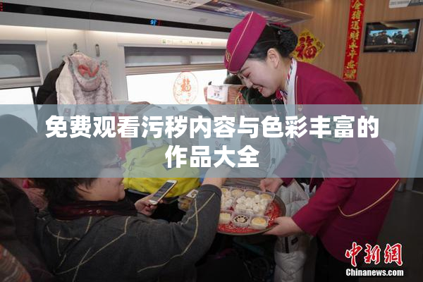 免费观看污秽内容与色彩丰富的作品大全