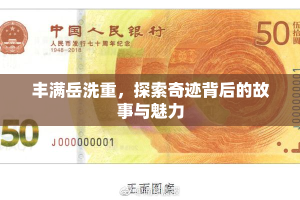 丰满岳洗重，探索奇迹背后的故事与魅力