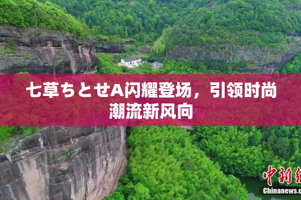七草ちとせA闪耀登场，引领时尚潮流新风向