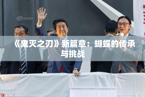 《鬼灭之刃》新篇章：蝴蝶的传承与挑战