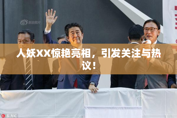 人妖XX惊艳亮相，引发关注与热议！