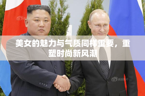 美女的魅力与气质同样重要，重塑时尚新风潮