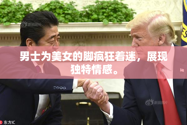 男士为美女的脚疯狂着迷，展现独特情感。