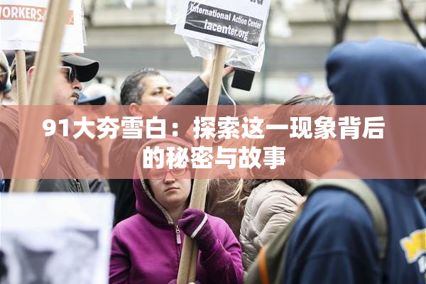91大夯雪白：探索这一现象背后的秘密与故事
