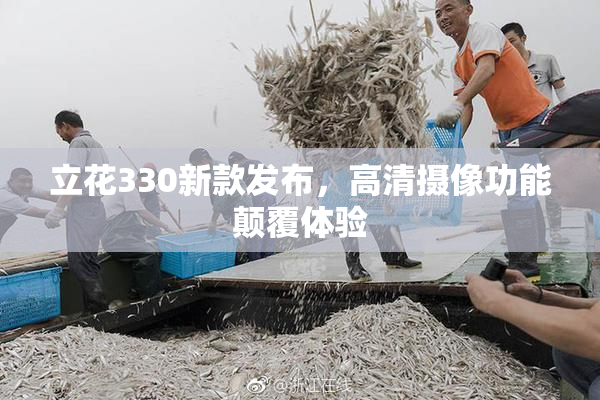 立花330新款发布，高清摄像功能颠覆体验
