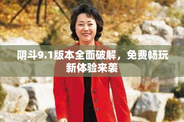 阴斗9.1版本全面破解，免费畅玩新体验来袭