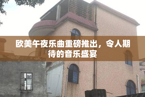 欧美午夜乐曲重磅推出，令人期待的音乐盛宴