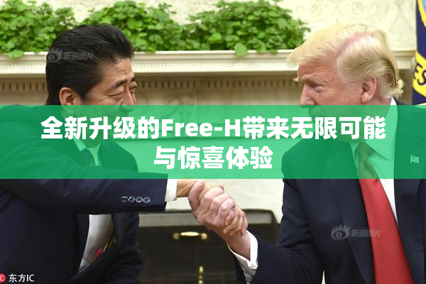 全新升级的Free-H带来无限可能与惊喜体验