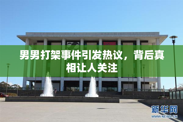 男男打架事件引发热议，背后真相让人关注