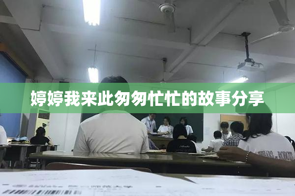 婷婷我来此匆匆忙忙的故事分享