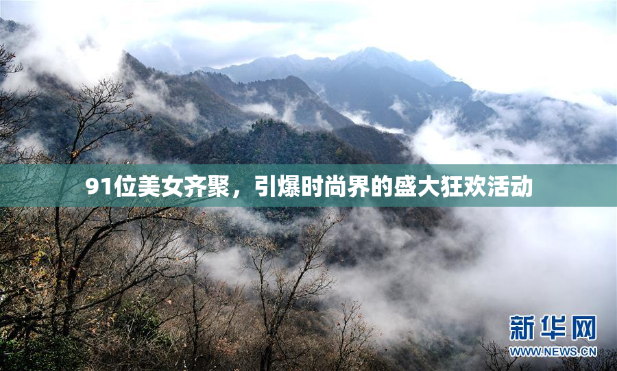 91位美女齐聚，引爆时尚界的盛大狂欢活动