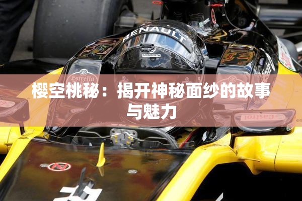 樱空桃秘：揭开神秘面纱的故事与魅力