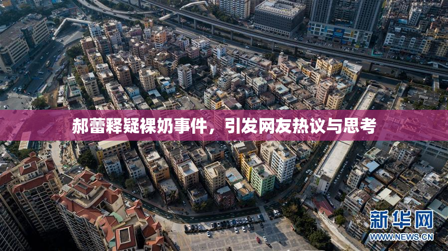 郝蕾释疑裸奶事件，引发网友热议与思考