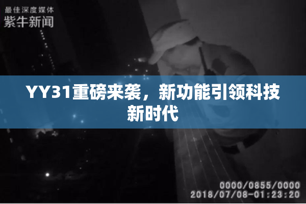 YY31重磅来袭，新功能引领科技新时代