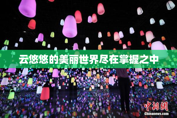 云悠悠的美丽世界尽在掌握之中