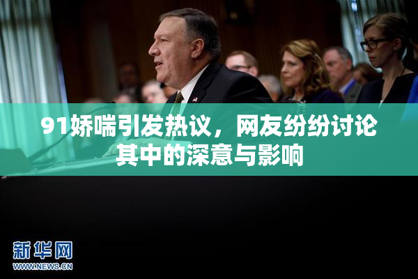 91娇喘引发热议，网友纷纷讨论其中的深意与影响