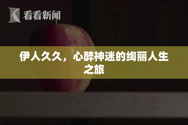 伊人久久，心醉神迷的绚丽人生之旅