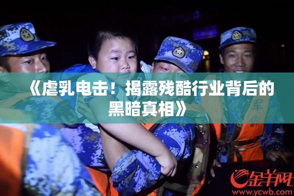 《虐乳电击！揭露残酷行业背后的黑暗真相》