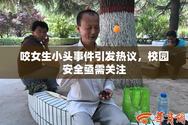 咬女生小头事件引发热议，校园安全亟需关注