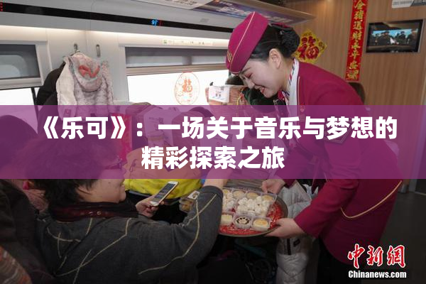 《乐可》：一场关于音乐与梦想的精彩探索之旅